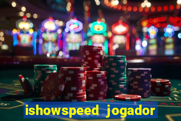 ishowspeed jogador de futebol