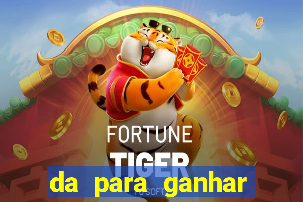 da para ganhar dinheiro no jogo do tigre