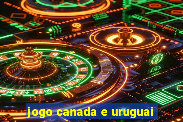 jogo canada e uruguai