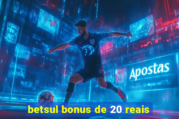 betsul bonus de 20 reais