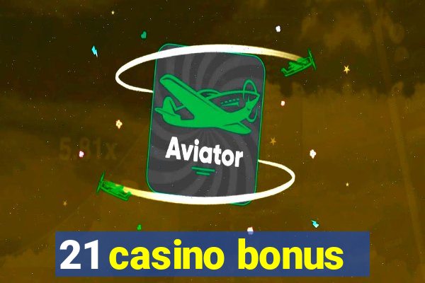 21 casino bonus