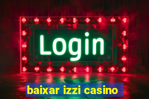 baixar izzi casino