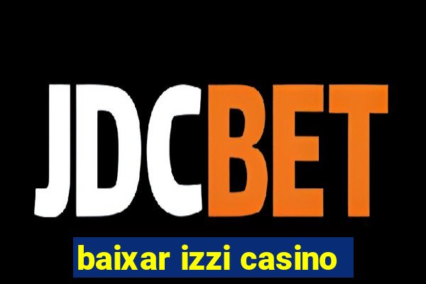 baixar izzi casino