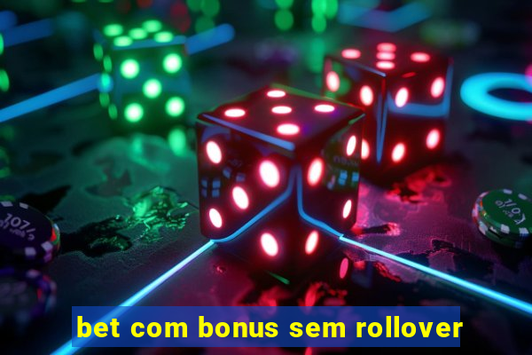 bet com bonus sem rollover