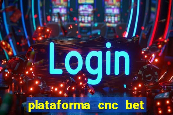 plataforma cnc bet é confiável