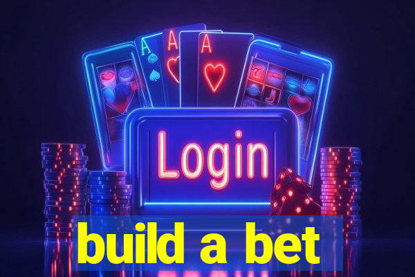 build a bet