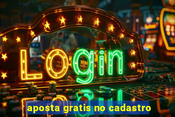 aposta gratis no cadastro