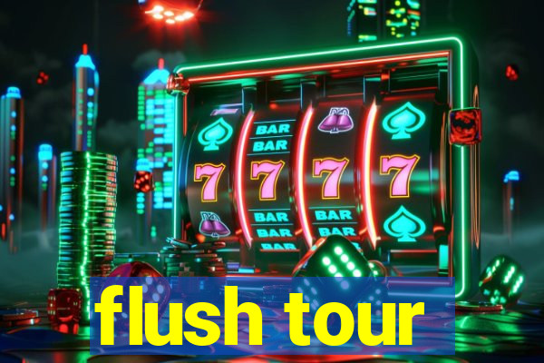 flush tour