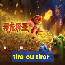 tira ou tirar