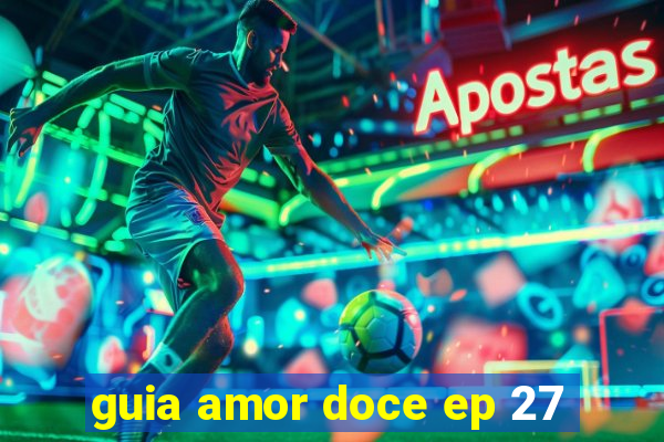 guia amor doce ep 27