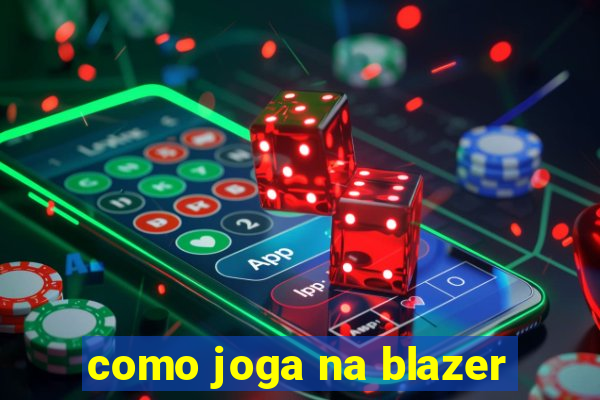 como joga na blazer