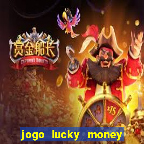 jogo lucky money ganhar dinheiro de verdade