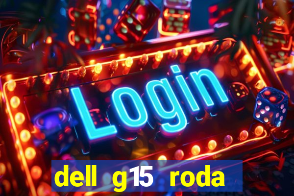 dell g15 roda quais jogos