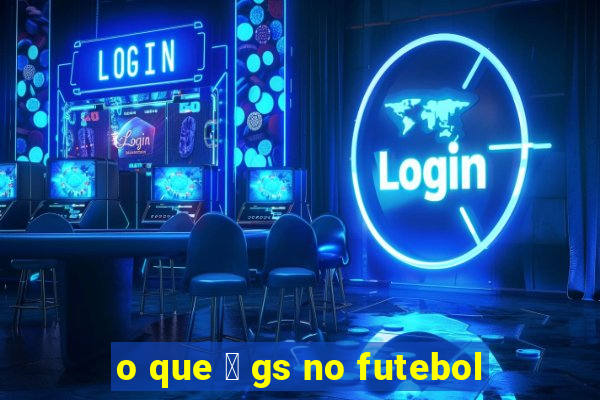 o que 茅 gs no futebol