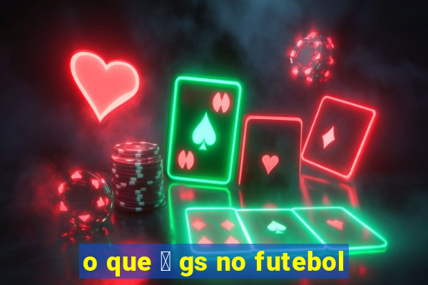 o que 茅 gs no futebol