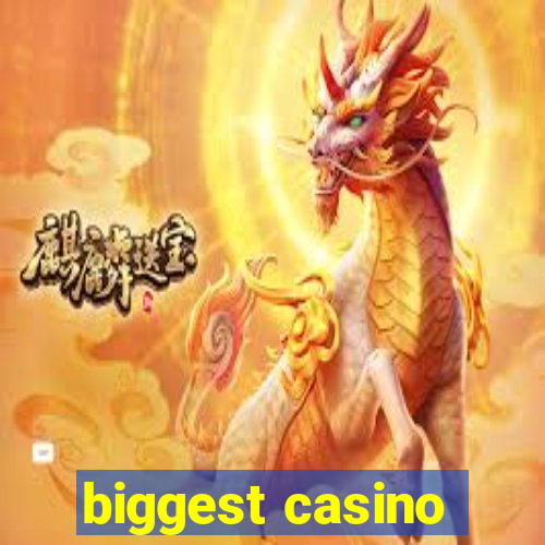 biggest casino