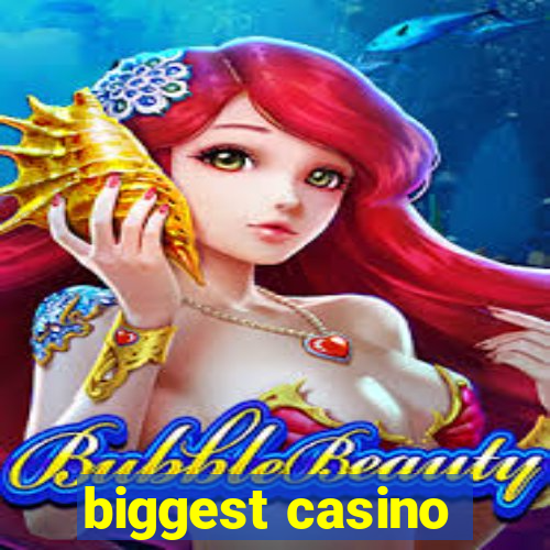 biggest casino