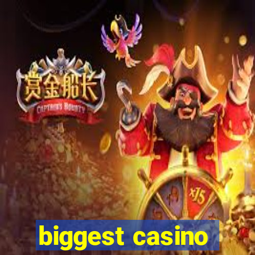 biggest casino