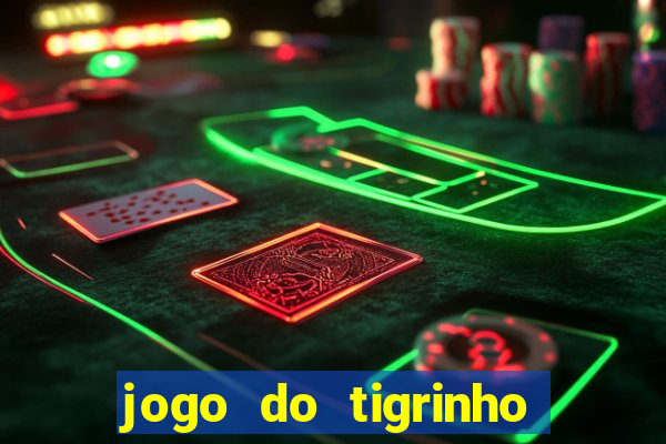 jogo do tigrinho que da dinheiro no cadastro