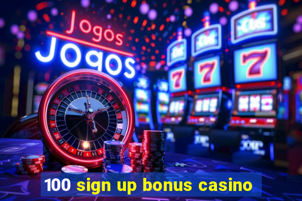 100 sign up bonus casino