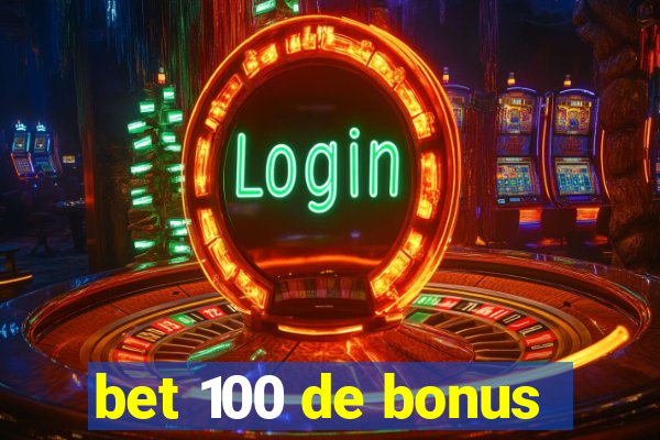 bet 100 de bonus