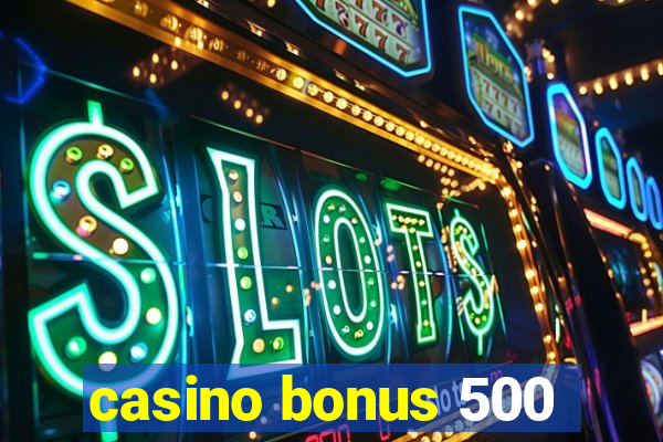 casino bonus 500