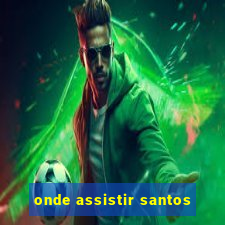 onde assistir santos