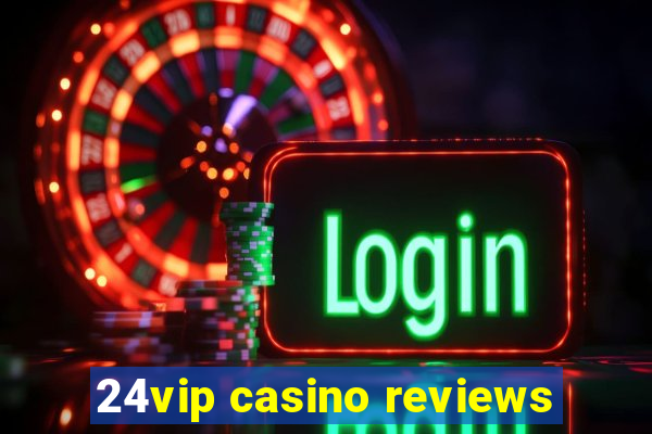 24vip casino reviews