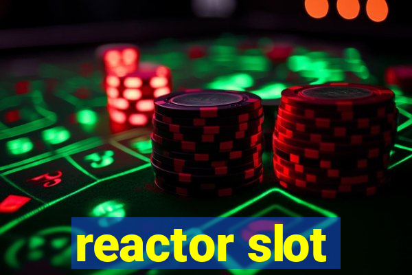 reactor slot