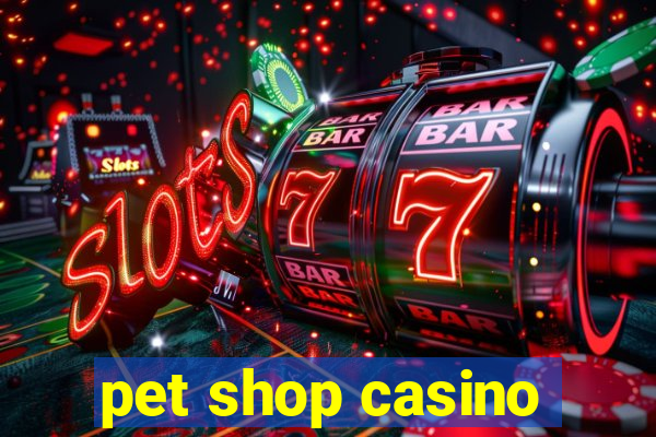 pet shop casino