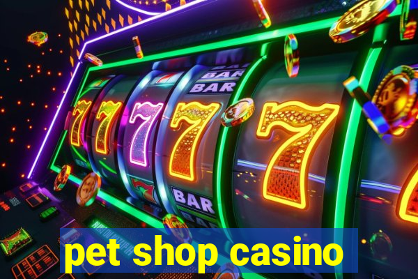 pet shop casino