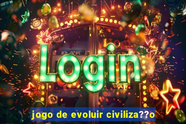 jogo de evoluir civiliza??o