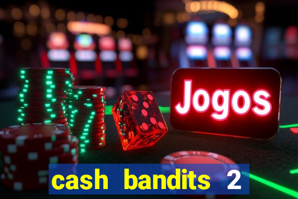 cash bandits 2 slot machine