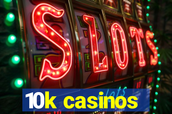 10k casinos