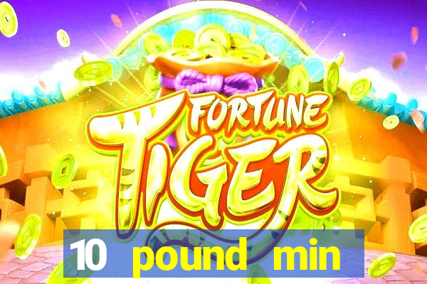 10 pound min deposit casino