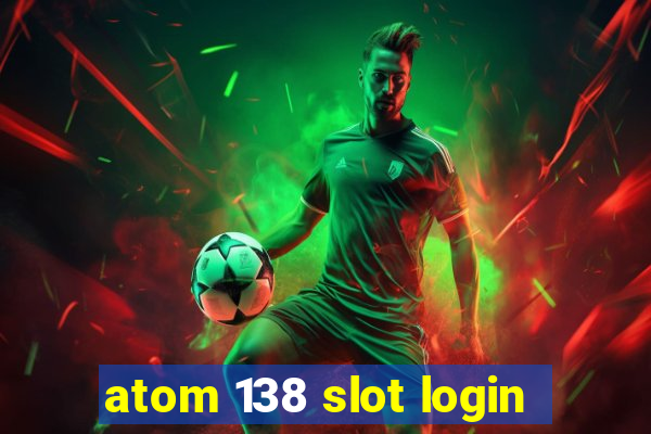 atom 138 slot login