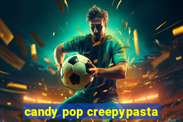 candy pop creepypasta