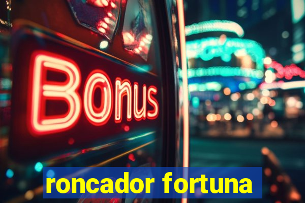 roncador fortuna