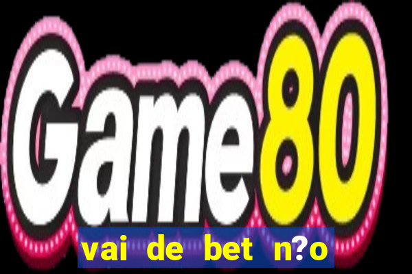 vai de bet n?o consigo sacar