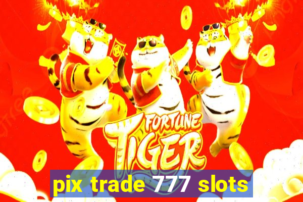 pix trade 777 slots