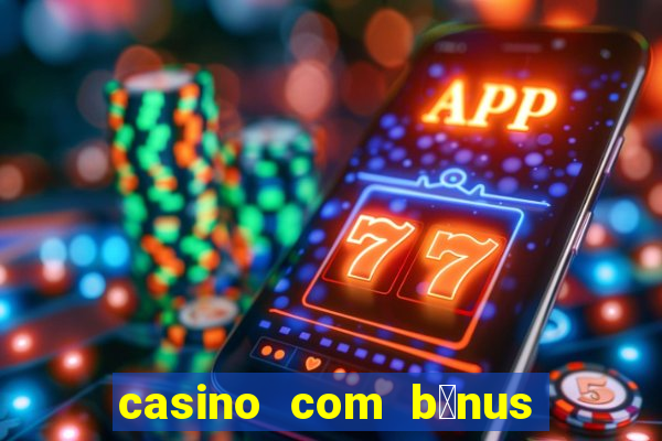 casino com b么nus gr谩tis de boas vindas