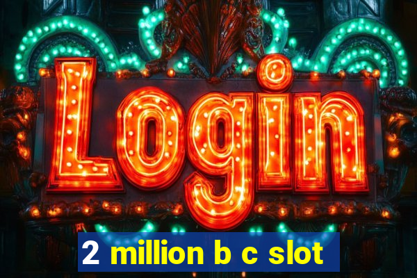 2 million b c slot