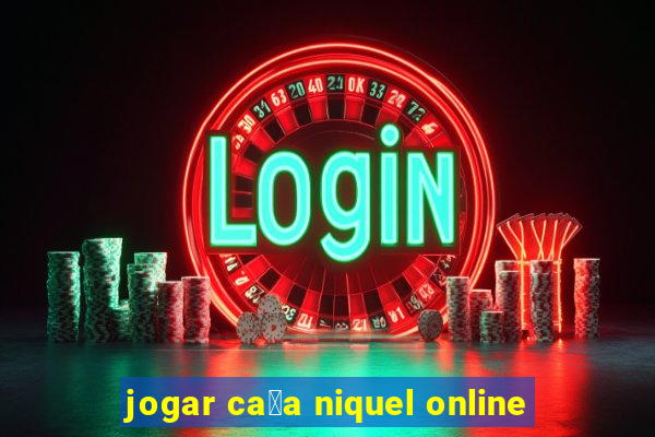 jogar ca莽a niquel online