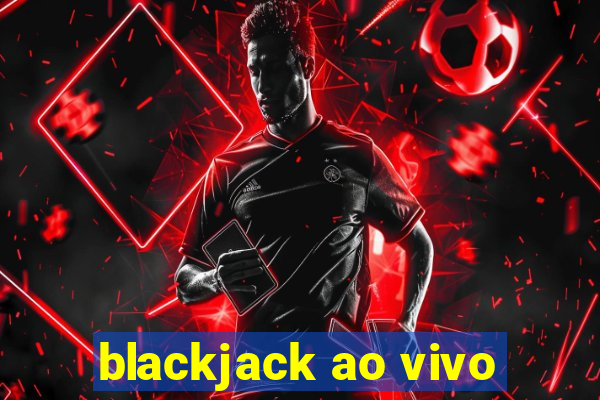 blackjack ao vivo