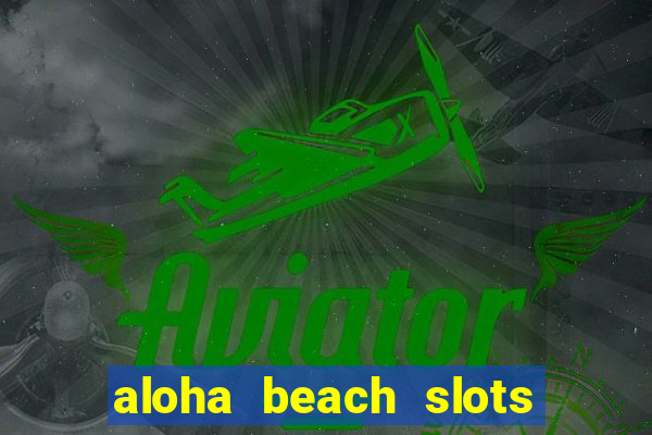 aloha beach slots mega casino