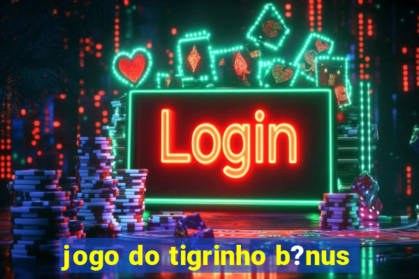 jogo do tigrinho b?nus