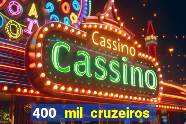 400 mil cruzeiros em reais