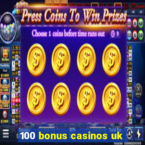 100 bonus casinos uk