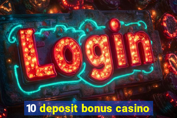 10 deposit bonus casino