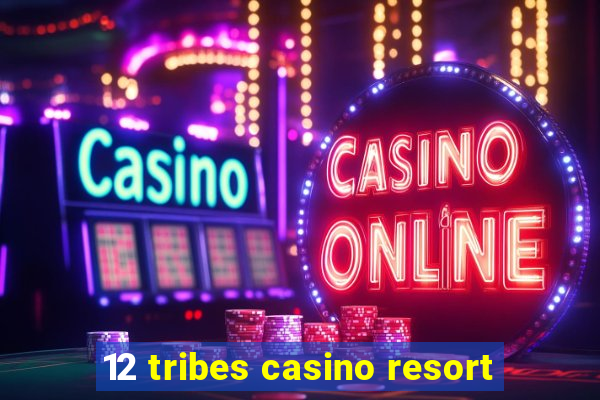 12 tribes casino resort